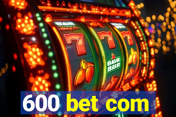 600 bet com